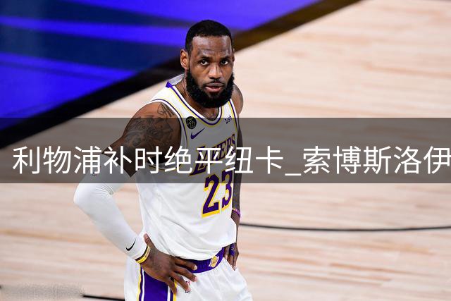 利物浦补时绝平纽卡 索博斯洛伊点球救主