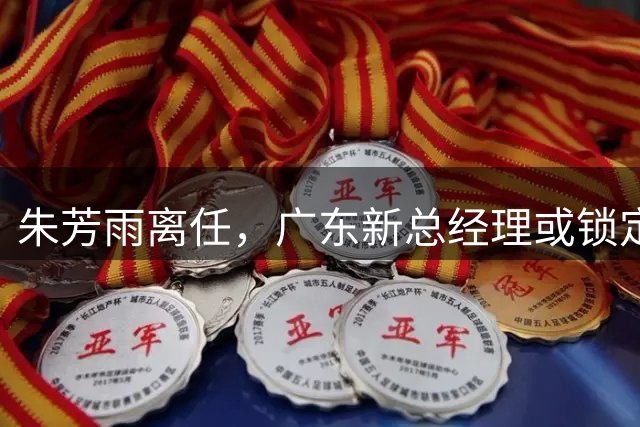 朱芳雨离任，广东新总经理或锁定，3选1，李春江在列，名宿或回归